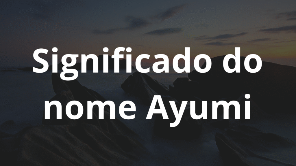 Significado do nome Ayumi: História e origem! 1 Significado do nome Ayumi