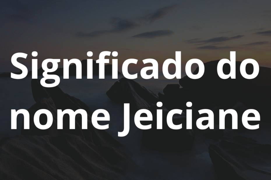 Significado do nome Jeiciane