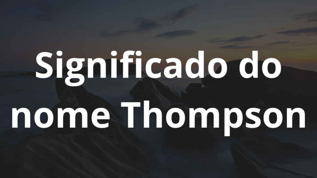 Significado do nome Thompson: História e origem! 1 Significado do nome Thompson