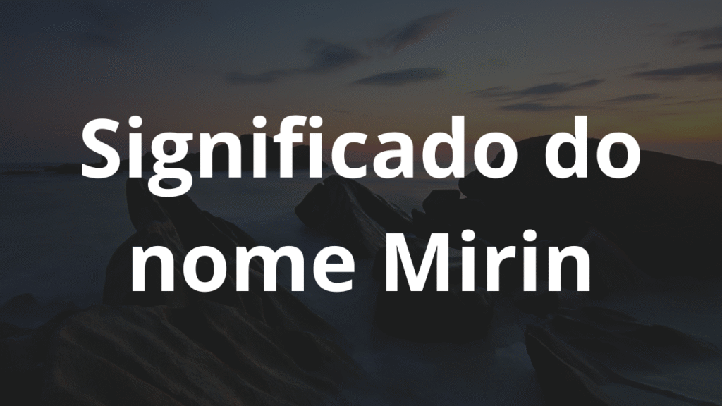 Significado do nome Mirin: História e origem! 1 Significado do nome Mirin