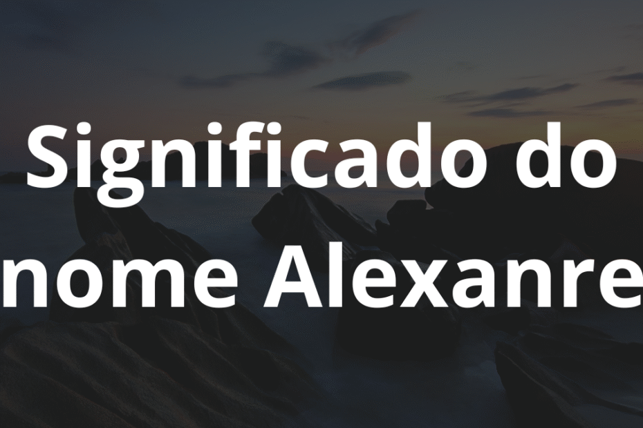 Significado do nome Alexanre