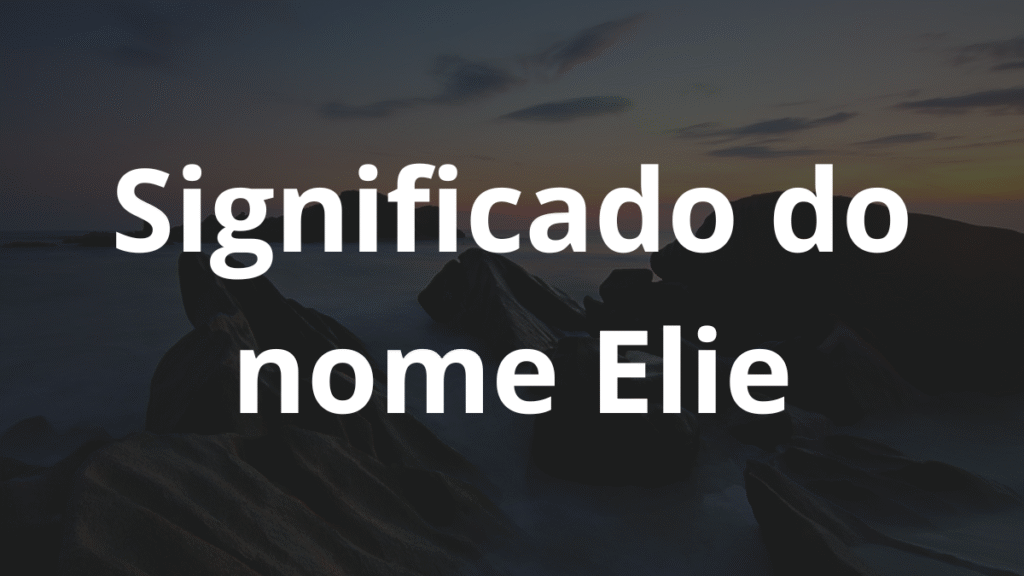 Significado do nome Elie: História e origem! 1 Significado do nome Elie