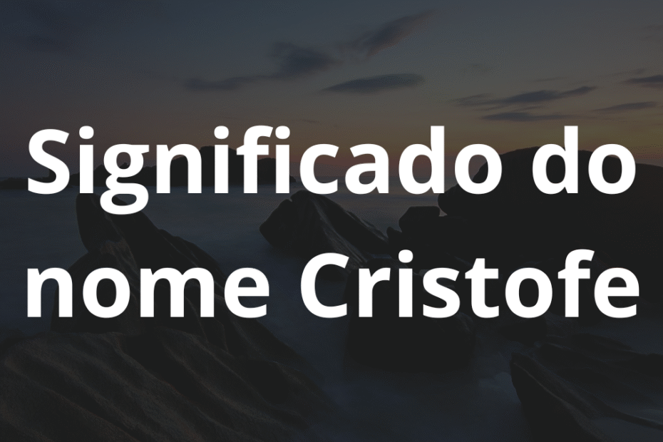 Significado do nome Cristofe