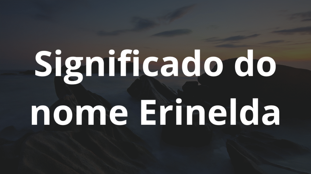 Significado do nome Erinelda: História e origem! - Nomes 09 02 13