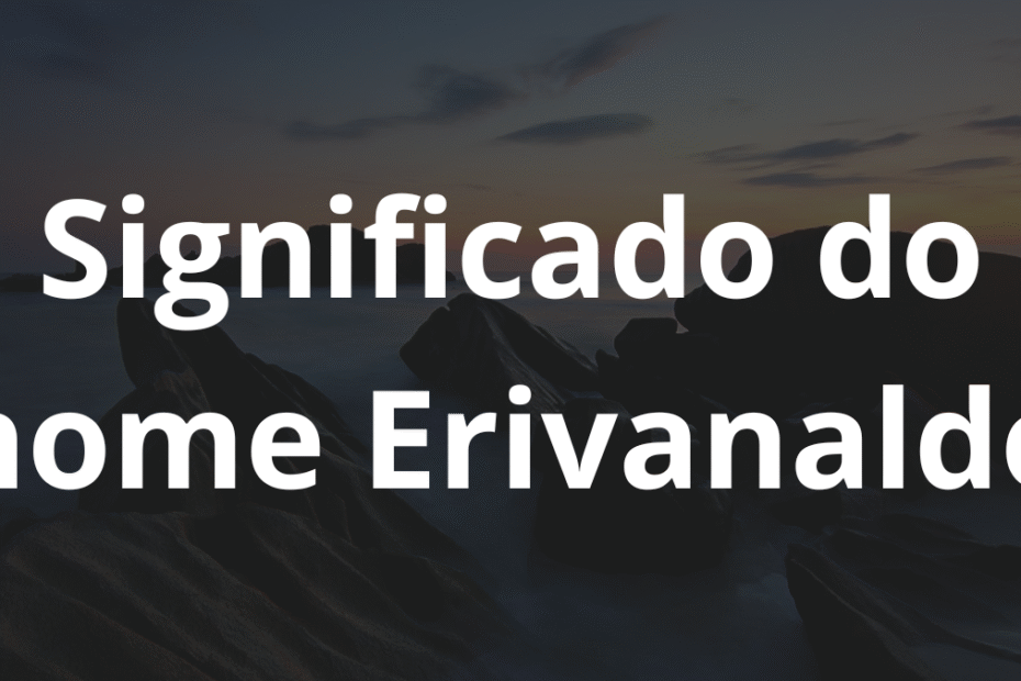 Significado do nome Erivanaldo