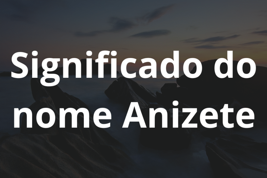 Significado do nome Anizete