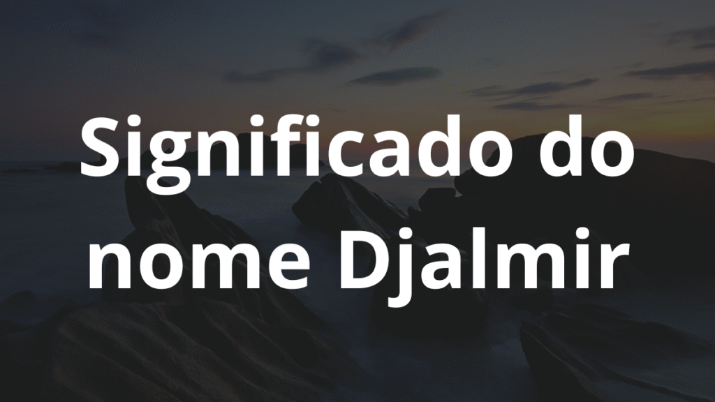 Significado do nome Djalmir: História e origem! 1 Significado do nome Djalmir