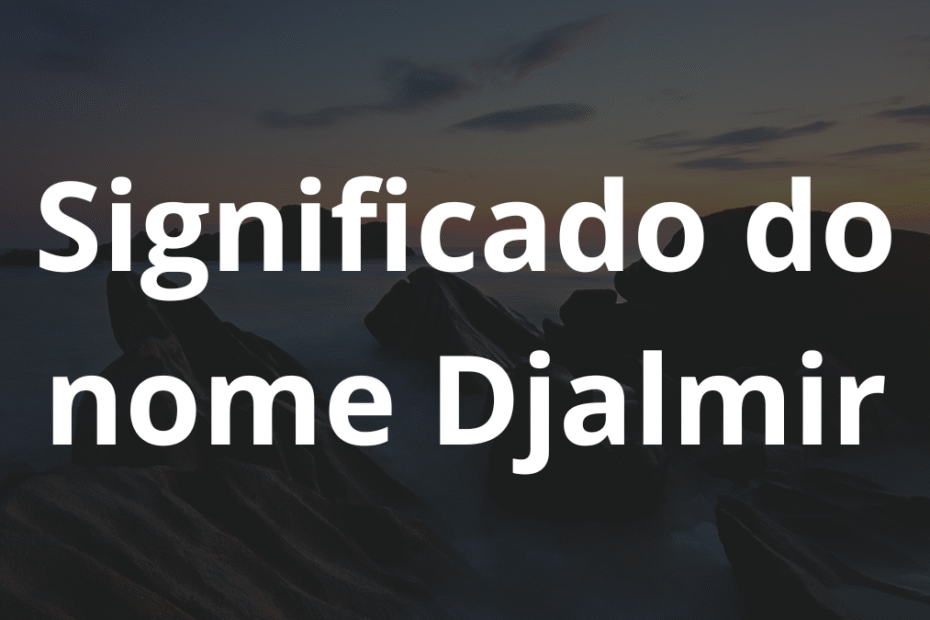 Significado do nome Djalmir