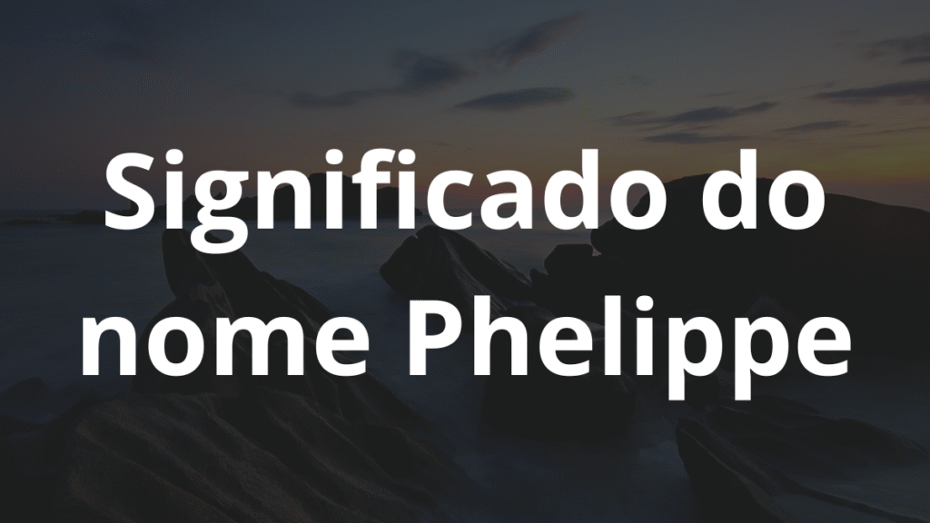 Significado do nome Phelippe: História e origem! 1 Significado do nome Phelippe