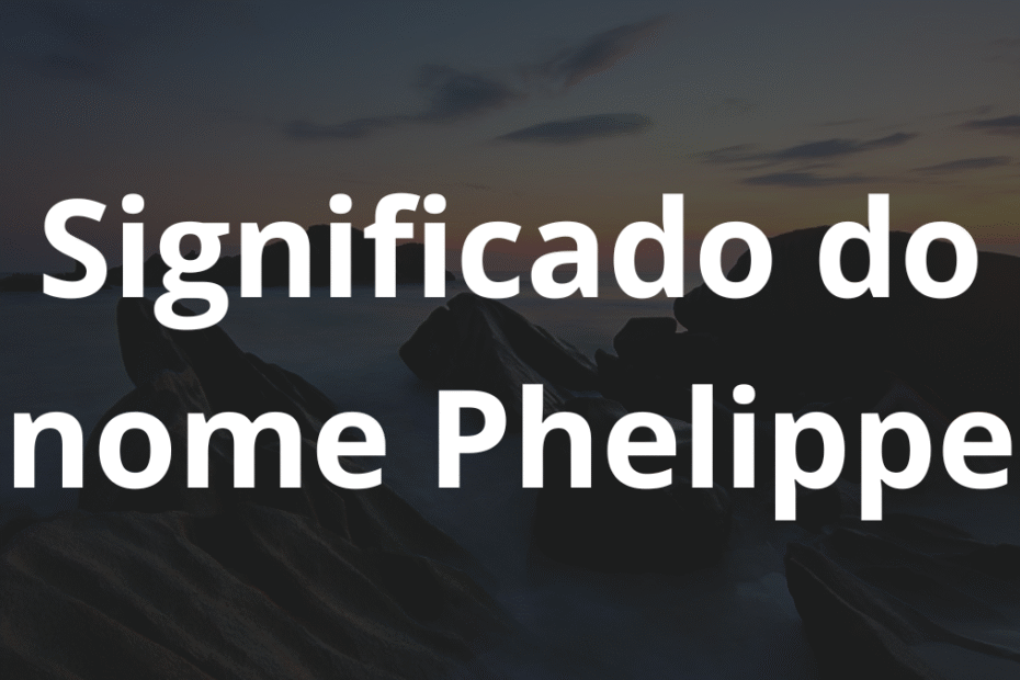 Significado do nome Phelippe