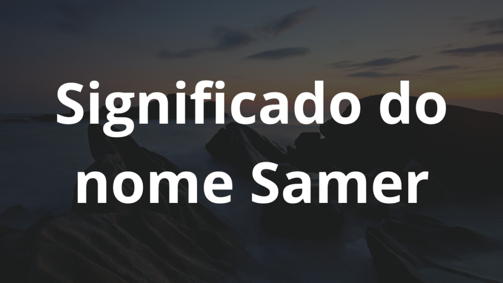 Significado do nome Samer: História e origem! 1 Significado do nome Samer
