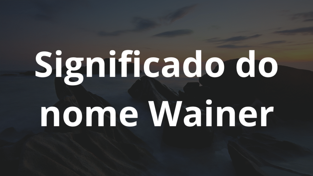 Significado do nome Wainer: História e origem! 1 Significado do nome Wainer