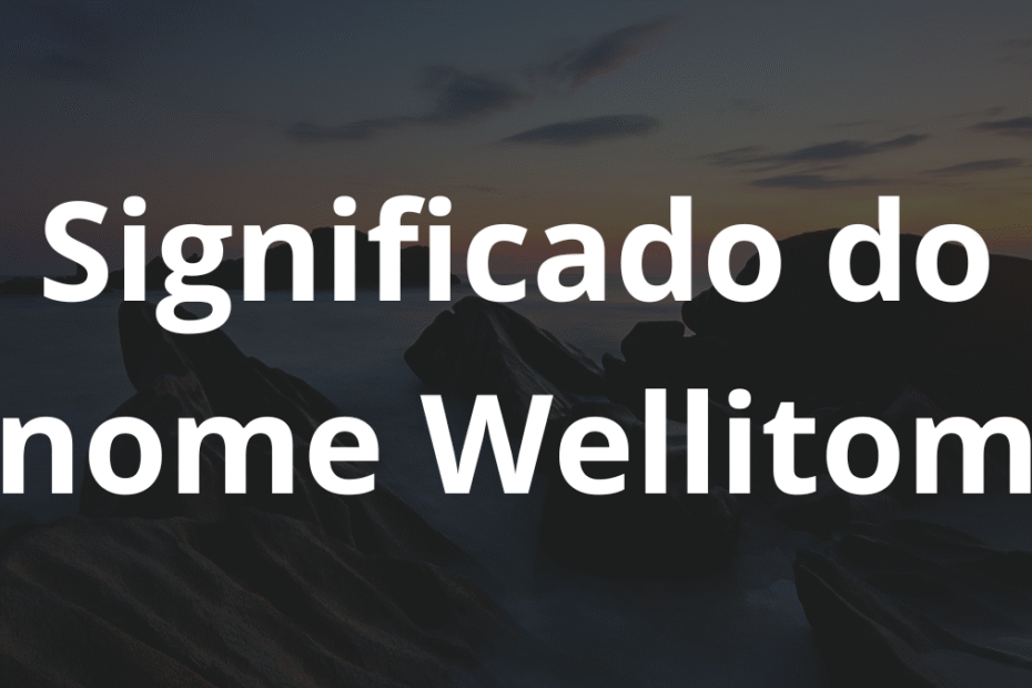 Significado do nome Wellitom
