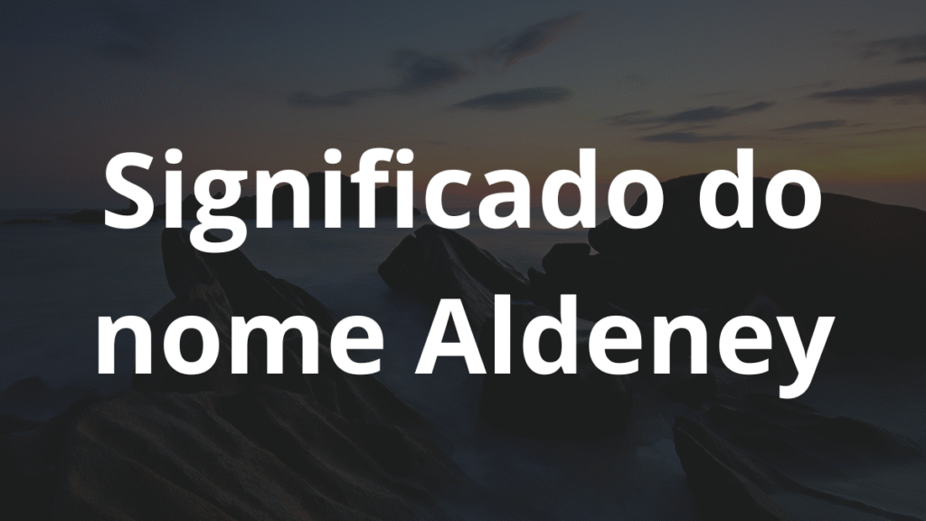 Significado do nome Aldeney: História e origem! 1 Significado do nome Aldeney.