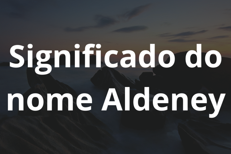 Significado do nome Aldeney.