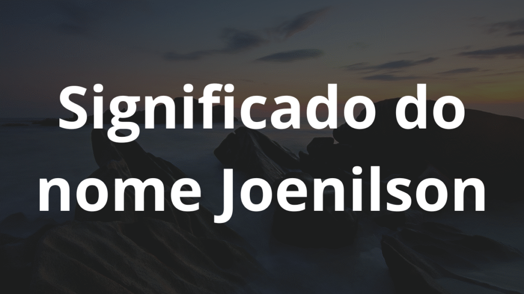Significado do nome Joenilson: História e origem! 1 Significado do nome Joenilson