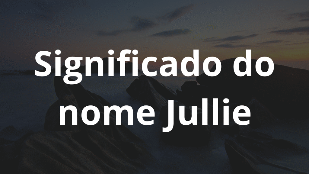 Significado do nome Jullie: História e origem! 1 Significado do nome Jullie