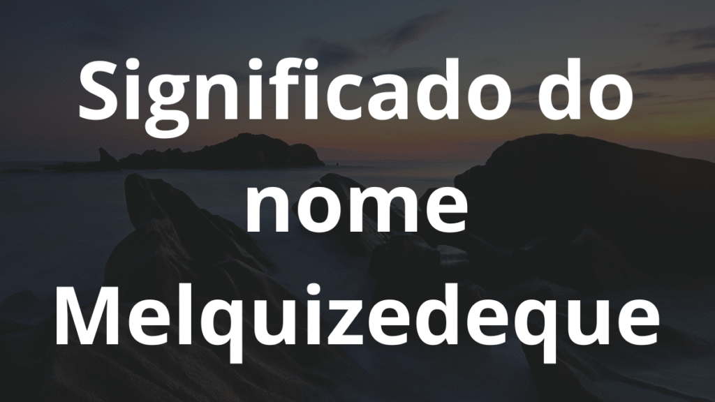 Significado do nome Melquizedeque: História e origem! 1 Significado do nome Melquizedeque