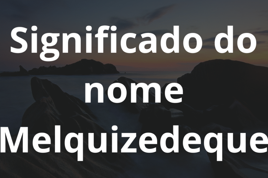 Significado do nome Melquizedeque