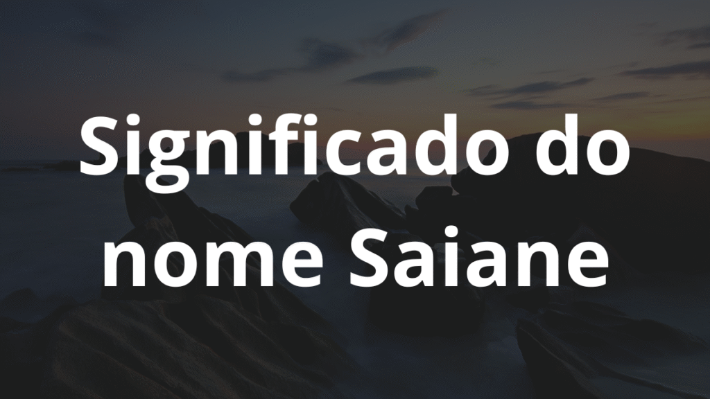 Significado do nome Saiane: História e origem! 1 Significado do nome Saiane