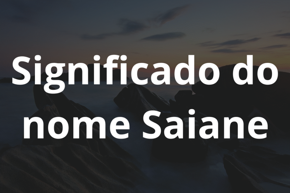 Significado do nome Saiane