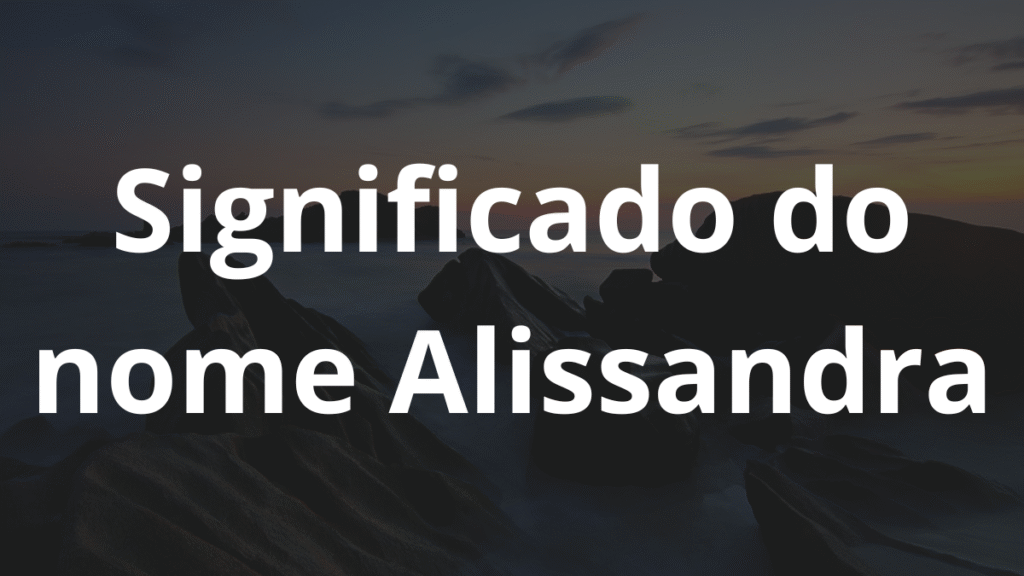 Significado do nome Alissandra: História e origem! 1 Significado do nome Alissandra