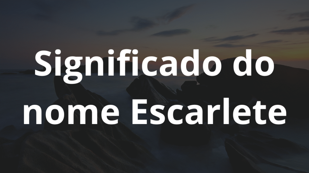 Significado do nome Escarlete: História e origem! 1 Significado do nome Escarlete