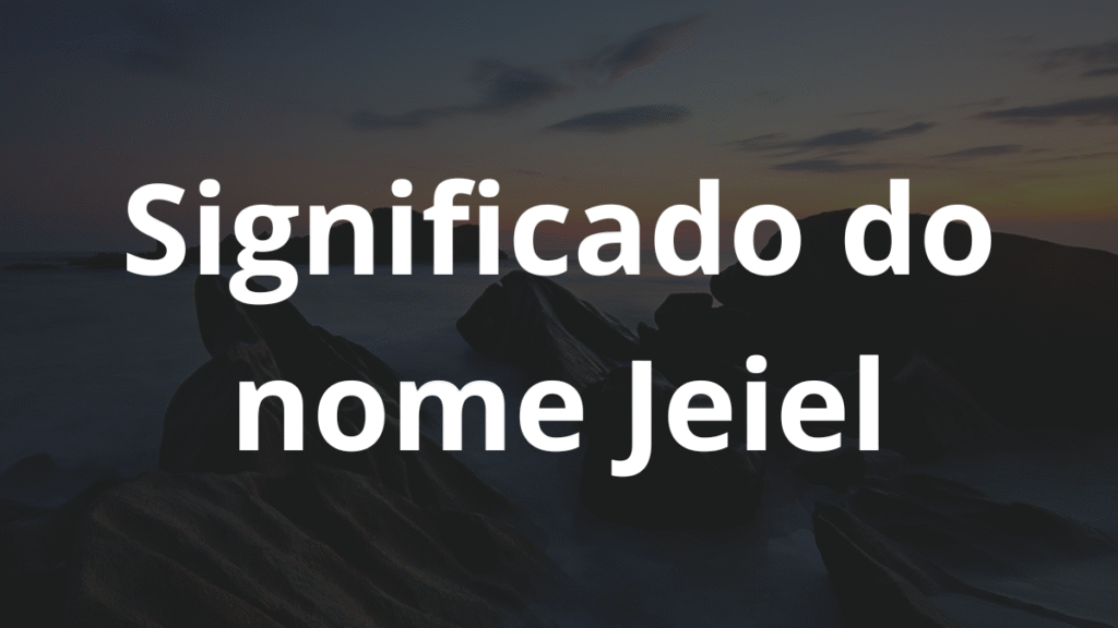 Significado do nome Jeiel: História e origem! 1 Significado do nome Jeiel