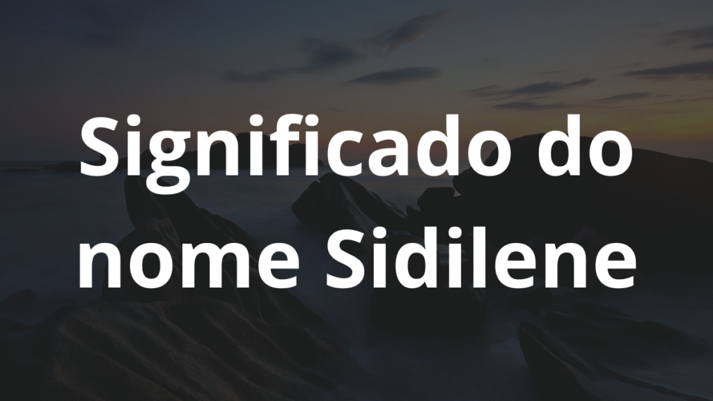 Significado do nome Sidilene: História e origem! 1 Significado do nome Sidilene