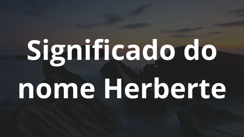 Significado do nome Herberte: História e origem! 1 Significado do nome Herberte