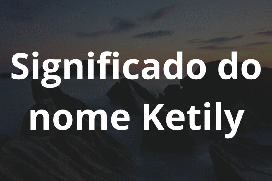 Significado do nome Ketily