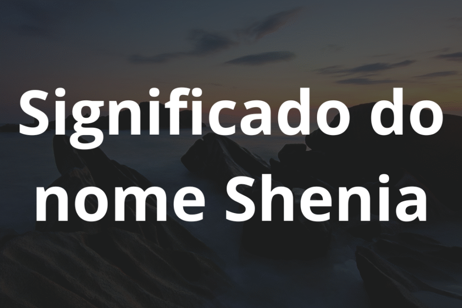Significado do nome Shenia