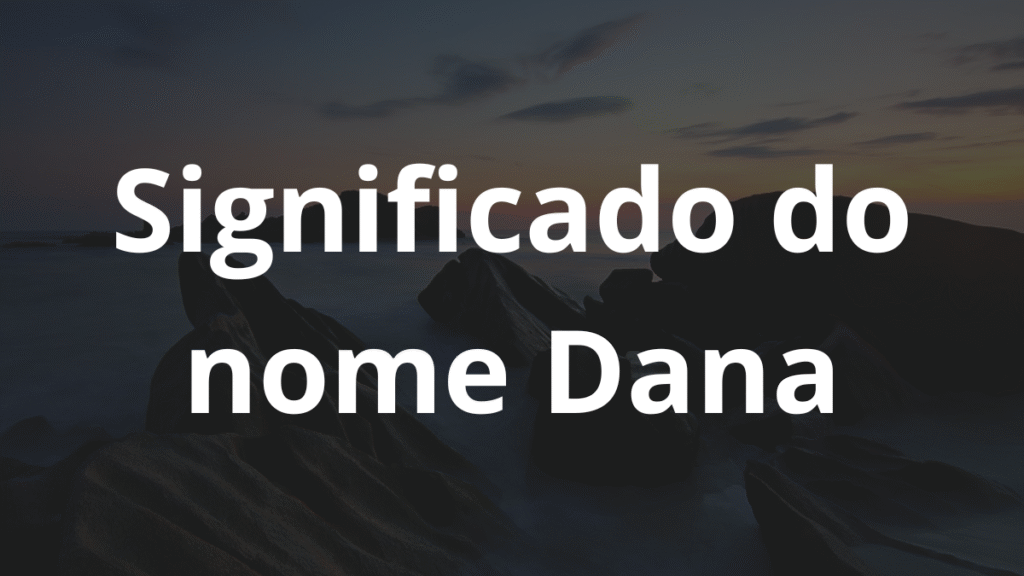 Significado do nome Dana: História e origem! 1 Significado do nome Dana