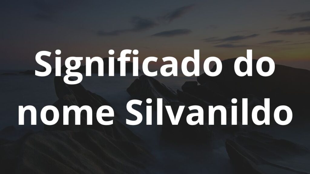 Significado do nome Silvanildo: História e origem! 1 Significado do nome Silvanildo: História e origem! - Nomes 09 23 15
