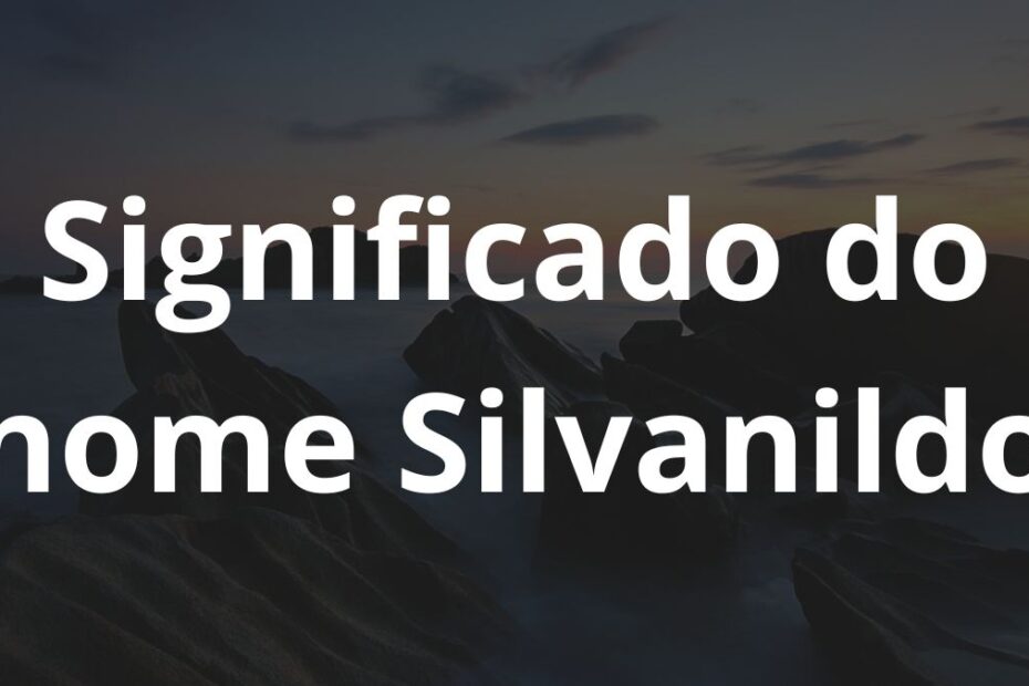 Significado do nome Silvanildo