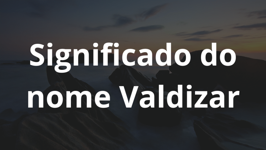 Significado do nome Valdizar: História e origem! 1 Significado do nome Valdizar