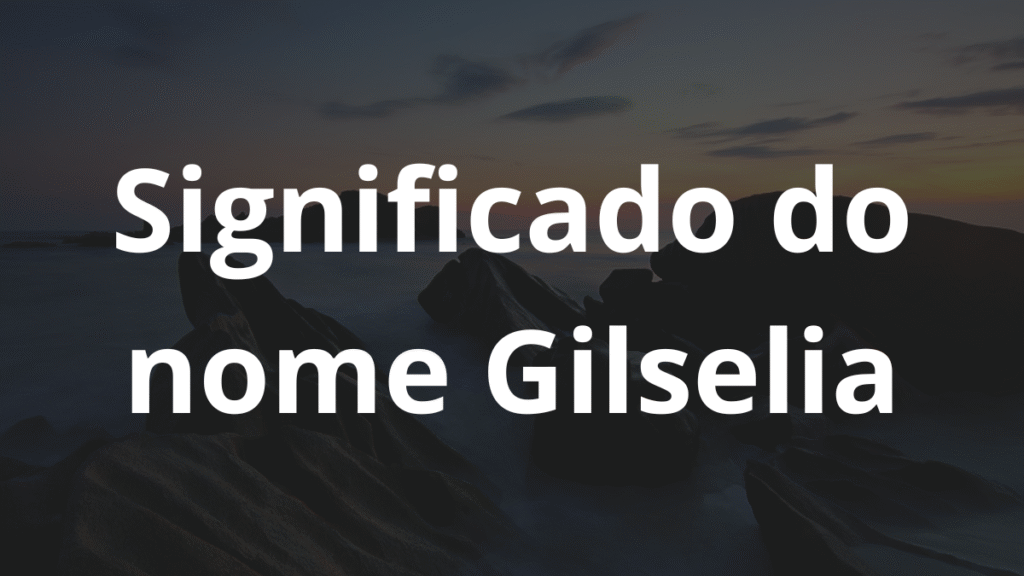 Significado do nome Gilselia: História e origem! 1 Significado do nome Gilselia