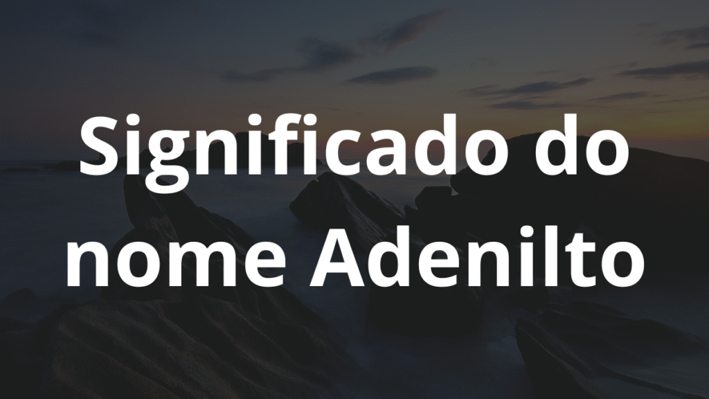 Significado do nome Adenilto: História e origem! 1 Significado do nome Adenilto