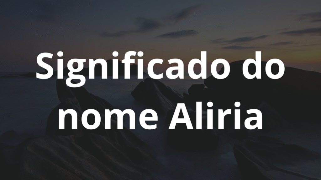 Significado do nome Aliria: História e origem! 1 Significado do nome Aliria