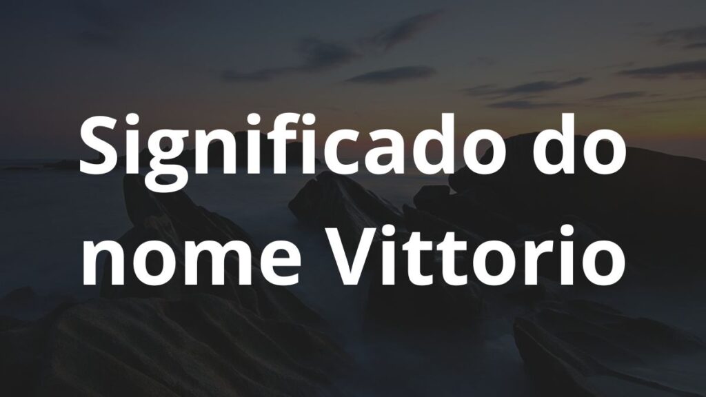 Significado do nome Vittorio: História e origem! 1 Significado do nome Vittorio