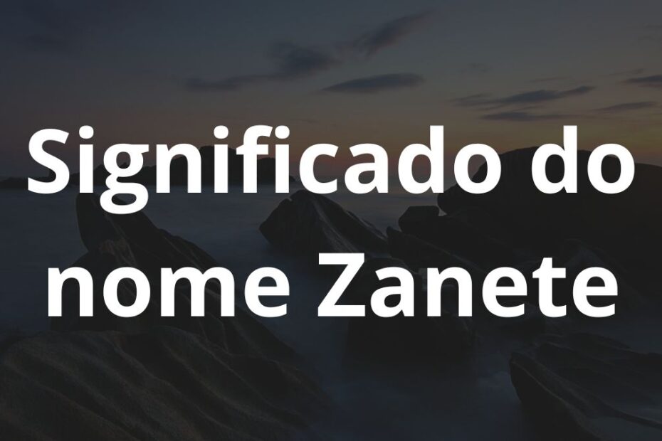 Significado do nome Zanete