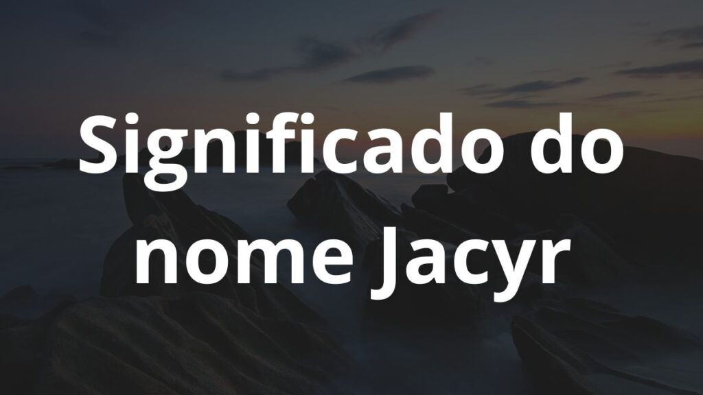 Significado do nome Jacyr: História e origem! 1 Significado do nome Jacyr