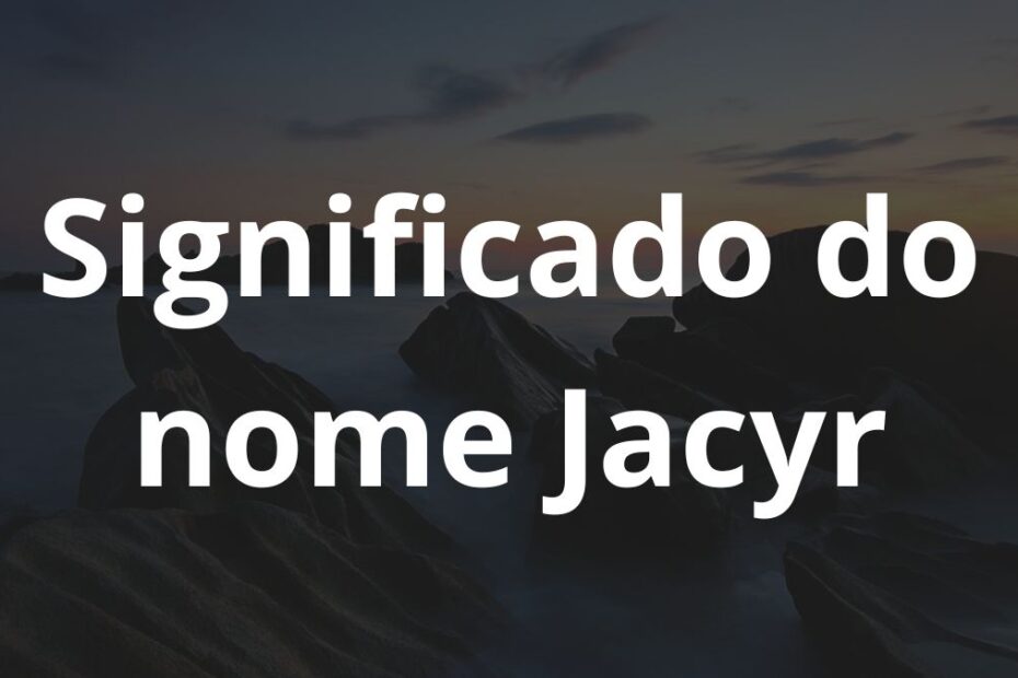 Significado do nome Jacyr