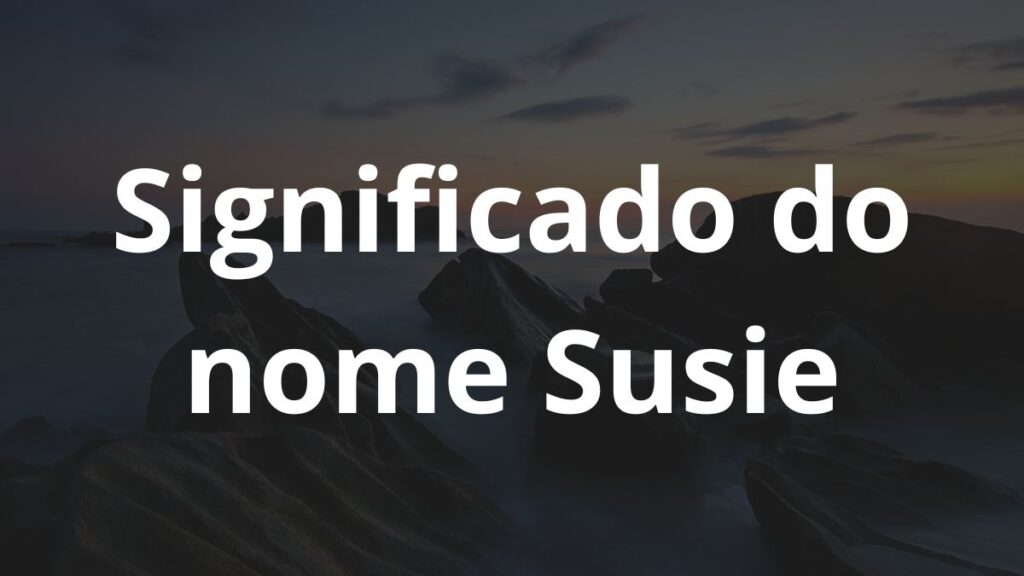 Significado do nome Susie: História e origem! 1 Significado do nome Susie