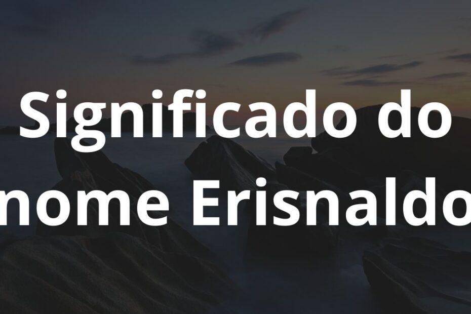 Significado do nome Erisnaldo