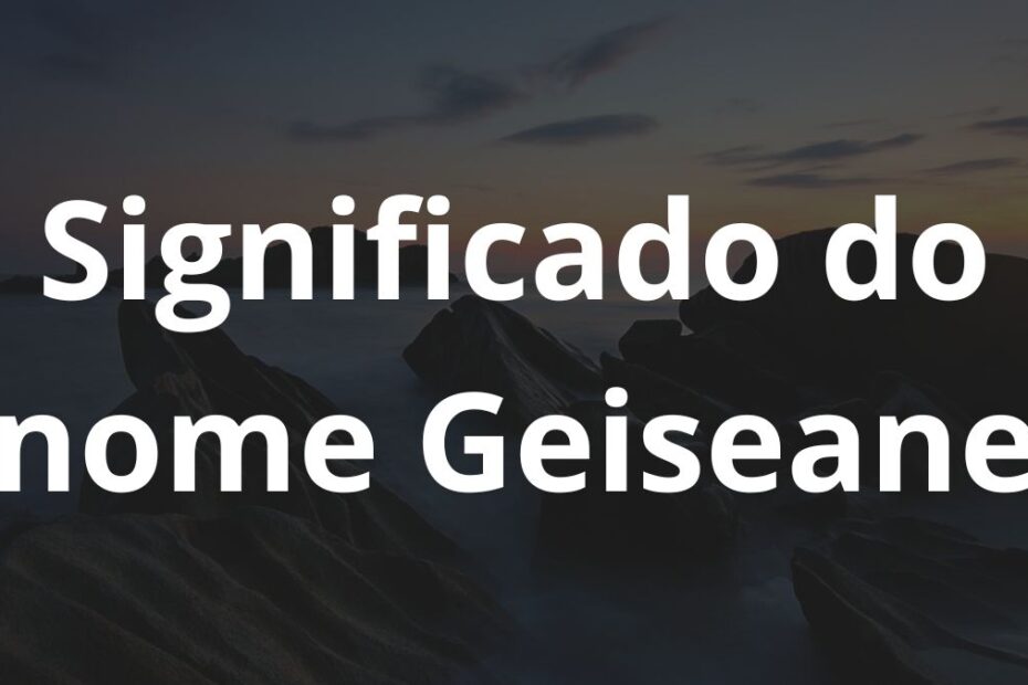 Significado do nome Geiseane
