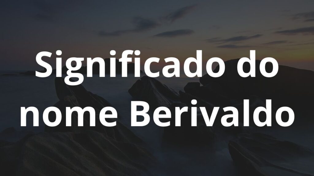 Significado do nome Berivaldo: História e origem! 1 Significado do nome Berivaldo