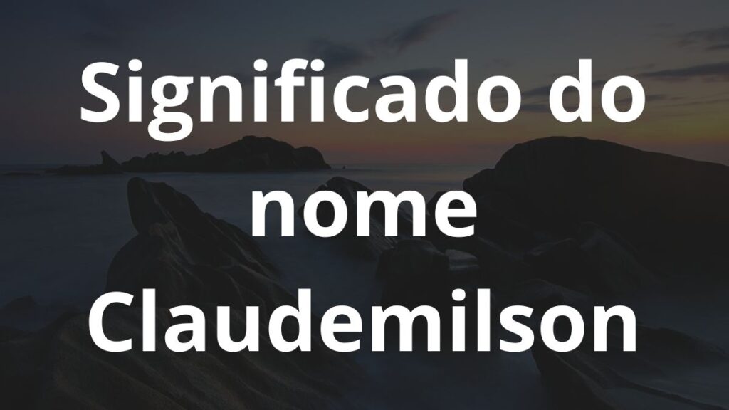 Significado do nome Claudemilson: História e origem! 1 Significado do nome Claudemilson