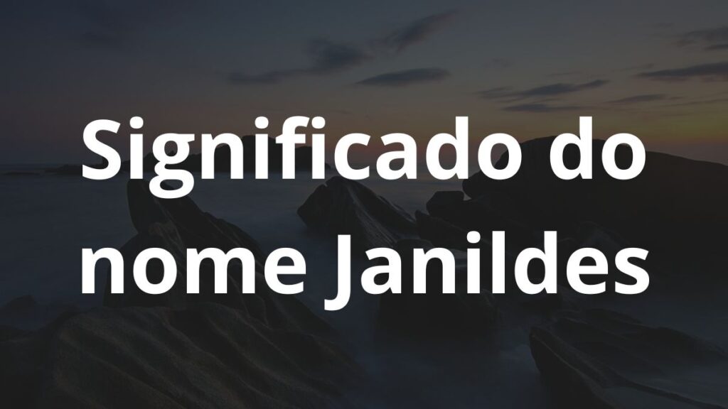 Significado do nome Janildes: História e origem! 1 Significado do nome Janildes