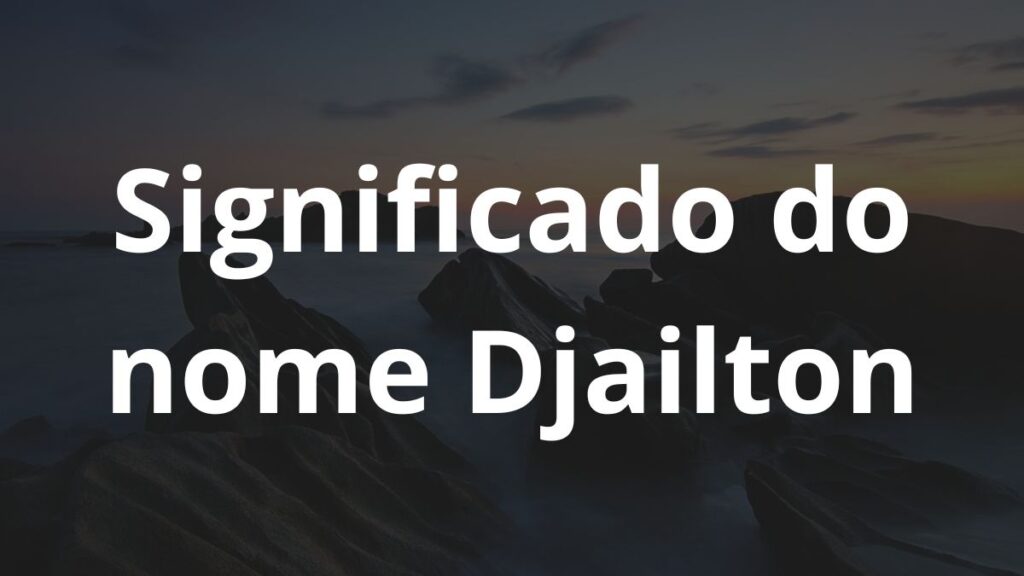 Significado do nome Djailton: História e origem! 1 Significado do nome Djailton